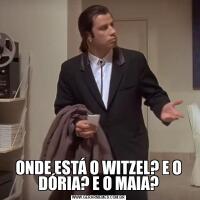 ONDE ESTÁ O WITZEL? E O DÓRIA? E O MAIA?