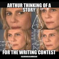 ARTHUR THINKING OF A STORYFOR THE WRITING CONTEST