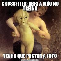 CROSSFITER: ABRI A MÃO NO TREINOTENHO QUE POSTAR A FOTO