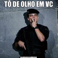 TÔ DE OLHO EM VC