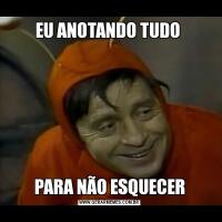 EU ANOTANDO TUDO PARA NÃO ESQUECER