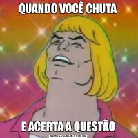 QUANDO VOCÊ CHUTAE ACERTA A QUESTÃO