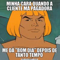 MINHA CARA QUANDO A CLIENTE MÁ PAGADORAME DÁ 