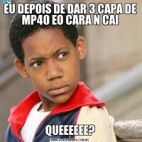 EU DEPOIS DE DAR 3 CAPA DE MP40 EO CARA N CAIQUEEEEEE?