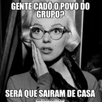 GENTE CADÔ O POVO DO GRUPO?SERÁ QUE SAIRAM DE CASA