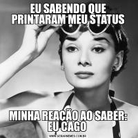 EU SABENDO QUE PRINTARAM MEU STATUSMINHA REAÇÃO AO SABER: EU CAGO 