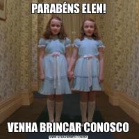 PARABÉNS ELEN!VENHA BRINCAR CONOSCO