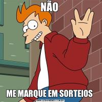 NÃO ME MARQUE EM SORTEIOS 