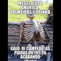 MESSI: COPA AMÉRICA. PALMEIRAS:COPINHAGALO: BI CAMPEÃO. AS PIADAS DO FUT TA ACABANDO