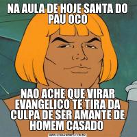 NA AULA DE HOJE SANTA DO PAU OCONAO ACHE QUE VIRAR EVANGELICO TE TIRA DA CULPA DE SER AMANTE DE HOMEM CASADO 