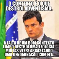 O CONTEXTO É O QUE DESTRÓI ADVENTISMO.A FALTA DE UM BOM CONTEXTO LIMPO DESTRÓI UMA TEOLOGIA, MUITAS VEZES ARRASTANDO UMA DENOMINAÇÃO COM ELA.