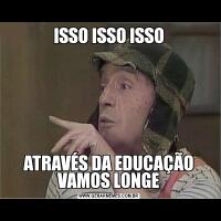 ISSO ISSO ISSOATRAVÉS DA EDUCAÇÃO VAMOS LONGE