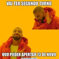 VAI TER SEGUNDO TURNOVOU PODER APERTAR 13 DE NOVO