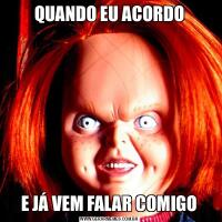 QUANDO EU ACORDOE JÁ VEM FALAR COMIGO