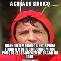 A CARA DO SÍNDICOQUANDO O MORADOR PEDE PARA TIRAR A MULTA DO  CONDOMÍNIO PORQUE ELE ESQUECEU DE PAGAR NA DATA. 