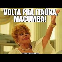 VOLTA PRA ITAÚNA, MACUMBA! 