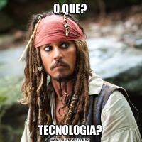 O QUE?TECNOLOGIA?