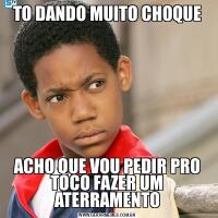 TO DANDO MUITO CHOQUEACHO QUE VOU PEDIR PRO TOCO FAZER UM ATERRAMENTO