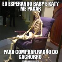 EU ESPERANDO BABY E KATY ME PAGARPARA COMPRAR RAÇÃO DO CACHORRO 