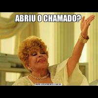 ABRIU O CHAMADO?