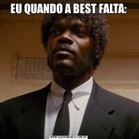 EU QUANDO A BEST FALTA: