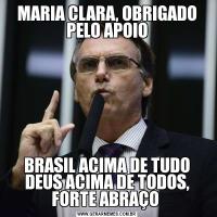 MARIA CLARA, OBRIGADO PELO APOIOBRASIL ACIMA DE TUDO DEUS ACIMA DE TODOS, FORTE ABRAÇO 