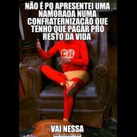 NÃO É PQ APRESENTEI UMA NAMORADA NUMA CONFRATERNIZAÇÃO QUE TENHO QUE PAGAR PRO RESTO DA VIDA VAI NESSA
