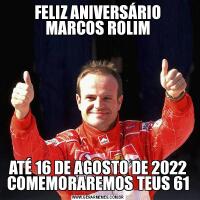 FELIZ ANIVERSÁRIO MARCOS ROLIMATÉ 16 DE AGOSTO DE 2022 COMEMORAREMOS TEUS 61