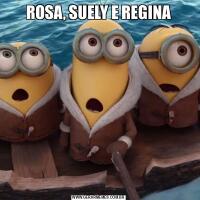 ROSA, SUELY E REGINA
