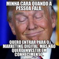 MINHA CARA QUANDO A PESSOA FALA:QUERO ENTRAR PARA O MARKETING DIGITAL, MÁS NÃO QUERO INVESTIR EM CONHECIMENTO.