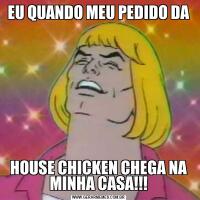 EU QUANDO MEU PEDIDO DAHOUSE CHICKEN CHEGA NA MINHA CASA!!!