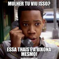 MULHER TU VIU ISSO?ESSA THAÍS É A BIXONA MESMO!