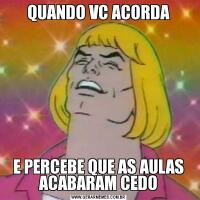 QUANDO VC ACORDAE PERCEBE QUE AS AULAS ACABARAM CEDO