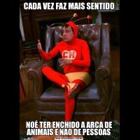 CADA VEZ FAZ MAIS SENTIDONOÉ TER ENCHIDO A ARCA DE ANIMAIS E NAO DE PESSOAS