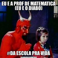 EU E A PROF DE MATEMATICA (EU E O DIABO)#DA ESCOLA PRA VIDA