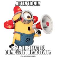 ATTENTION!!!READ THE TEXT TO COMPLETE THE ACTIVITY