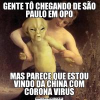 GENTE TÔ CHEGANDO DE SÃO PAULO EM OPOMAS PARECE QUE ESTOU VINDO DA CHINA COM CORONA VIRUS