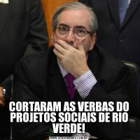 CORTARAM AS VERBAS DO PROJETOS SOCIAIS DE RIO VERDE!