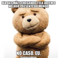 DIA DAS MÃES CHEGANDO E ELA JA TEM O MELHOR PRESENTE DO MUNDONO CASO, EU.