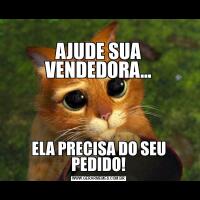 
AJUDE SUA VENDEDORA...ELA PRECISA DO SEU PEDIDO!