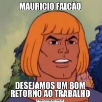 MAURICIO FALCÃODESEJAMOS UM BOM RETORNO AO TRABALHO
