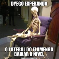 DYEGO ESPERANDOO FUTEBOL DO FLAMENGO BAIXAR O NIVEL