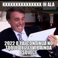 KKKKKKKKKKKKKKK IH ALA2022 O PAI CONTINUA NO TOQUE DE 212 VIP AINDA ESQUECE