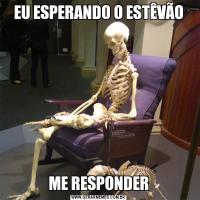 EU ESPERANDO O ESTÊVÃOME RESPONDER