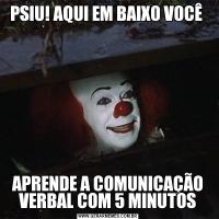 PSIU! AQUI EM BAIXO VOCÊ APRENDE A COMUNICAÇÃO VERBAL COM 5 MINUTOS