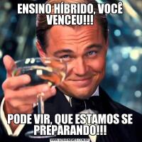 ENSINO HÍBRIDO, VOCÊ VENCEU!!!PODE VIR, QUE ESTAMOS SE PREPARANDO!!!