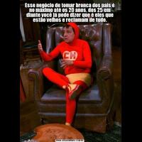 Esse negócio de tomar bronca dos pais é no máximo até os 20 anos, dos 25 em diante você já pode dizer que é eles que estão velhos e reclamam de tudo.