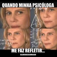 QUANDO MINHA PSICÓLOGAME FAZ REFLETIR...
