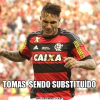 TOMAS  SENDO SUBSTITUÍDO 