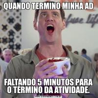 QUANDO TERMINO MINHA ADFALTANDO 5 MINUTOS PARA O TÉRMINO DA ATIVIDADE.